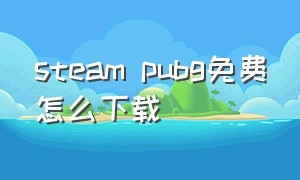 steam pubg免费怎么下载