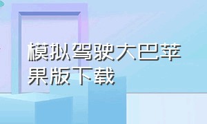 模拟驾驶大巴苹果版下载（模拟驾驶豪华大巴游戏）