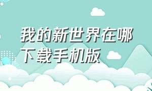 我的新世界在哪下载手机版（我的世界旧版手机版下载苹果）