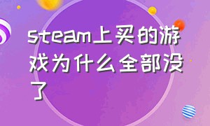 steam上买的游戏为什么全部没了