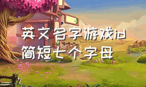 英文名字游戏id简短七个字母