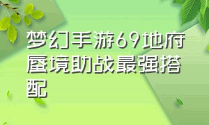 梦幻手游69地府蜃境助战最强搭配