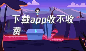 下载app收不收费