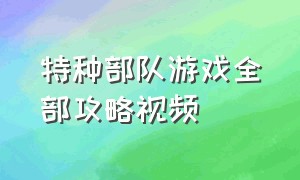 特种部队游戏全部攻略视频