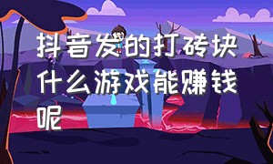 抖音发的打砖块什么游戏能赚钱呢