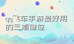 qq飞车手游最好用的三指键位