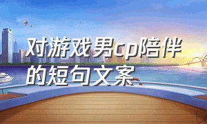 对游戏男cp陪伴的短句文案