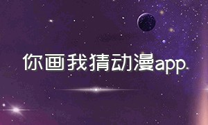 你画我猜动漫app（你画我猜app排行榜）