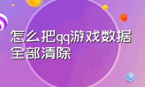 怎么把qq游戏数据全部清除