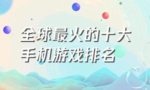 全球最火的十大手机游戏排名