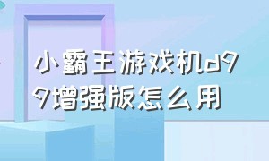 小霸王游戏机d99增强版怎么用