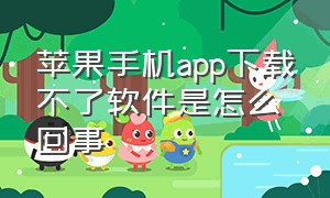 苹果手机app下载不了软件是怎么回事