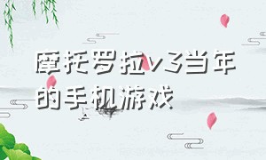 摩托罗拉v3当年的手机游戏