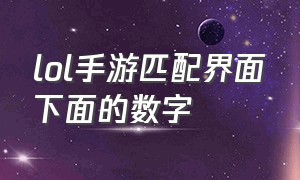 lol手游匹配界面下面的数字（lol手游段位顺序）