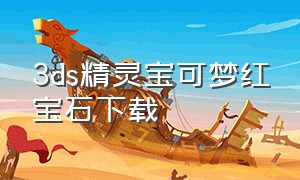 3ds精灵宝可梦红宝石下载（3ds宝可梦xy下载）