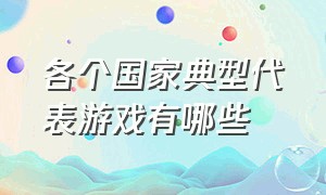 各个国家典型代表游戏有哪些