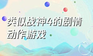 类似战神4的剧情动作游戏