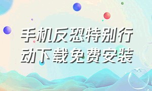 手机反恐特别行动下载免费安装