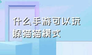 什么手游可以玩躲猫猫模式（手机躲猫猫游戏哪几款最好玩）