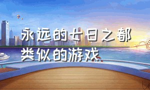 永远的七日之都类似的游戏