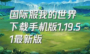 国际服我的世界下载手机版1.19.51最新版