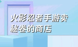 火影忍者手游卖秘卷的商店