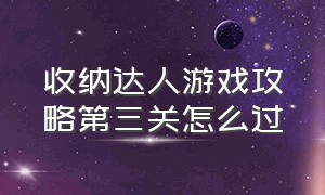 收纳达人游戏攻略第三关怎么过