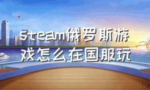 steam俄罗斯游戏怎么在国服玩