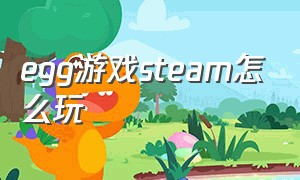 egg游戏steam怎么玩