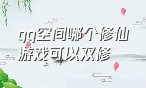 qq空间哪个修仙游戏可以双修