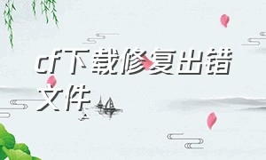 cf下载修复出错文件