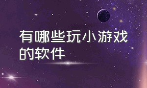 有哪些玩小游戏的软件