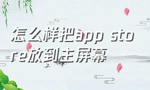 怎么样把app store放到主屏幕