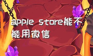 apple store能不能用微信