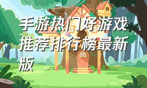 手游热门好游戏推荐排行榜最新版