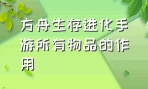 方舟生存进化手游所有物品的作用