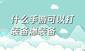 什么手游可以打装备爆装备