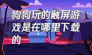 狗狗玩的触屏游戏是在哪里下载的