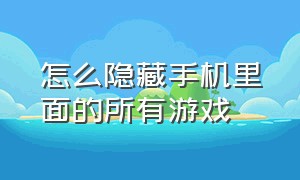 怎么隐藏手机里面的所有游戏（怎么最简单隐藏手机里的游戏）