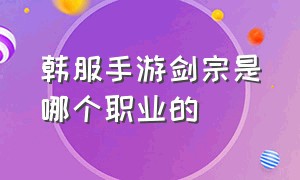 韩服手游剑宗是哪个职业的