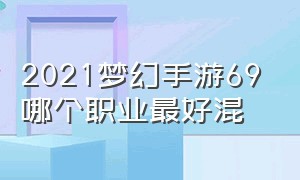 2021梦幻手游69哪个职业最好混