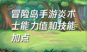 冒险岛手游炎术士能力值和技能加点