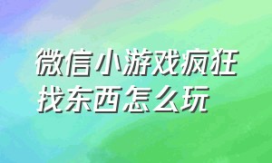 微信小游戏疯狂找东西怎么玩