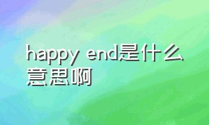 happy end是什么意思啊（happy ending是什么意思中文）