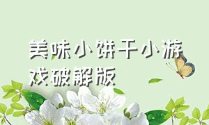 美味小饼干小游戏破解版（甜品店小游戏无限钻石版）