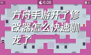 方舟手游开了修改器怎么快速驯龙了（方舟手游怎么用gg修改器快速驯龙）