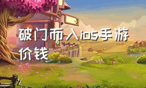 破门而入ios手游价钱（破门而入ios手游下载）