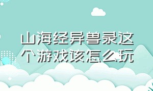 山海经异兽录这个游戏该怎么玩