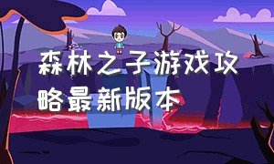 森林之子游戏攻略最新版本