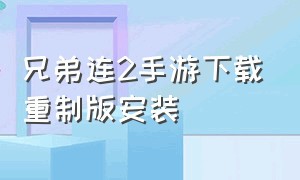 兄弟连2手游下载重制版安装（兄弟连2用苹果手机怎么下载）